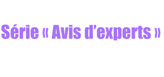 S&eacute;rie &laquo; Avis d&rsquo;experts &raquo;